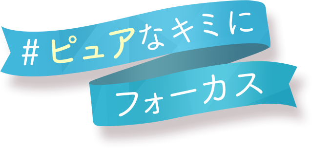 #ピュアなキミにフォーカス