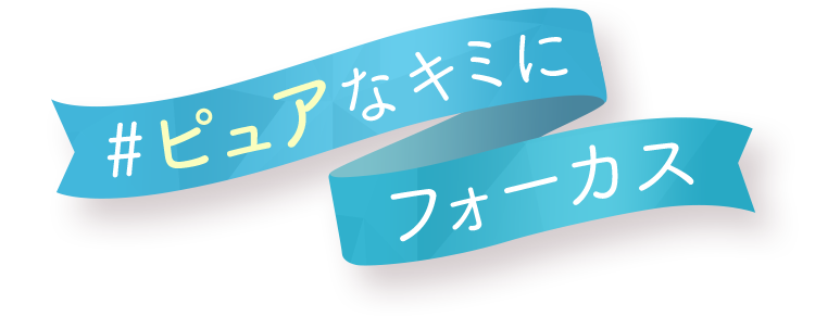 #ピュアなキミにフォーカス